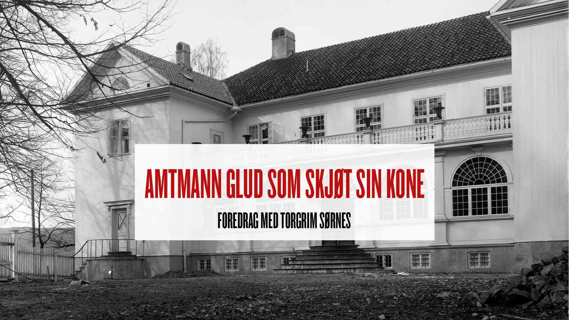 Amtmann Glud som skjøt sin kone - Foredrag med Torgrim Sørnes